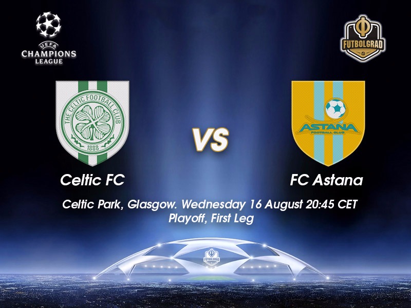Celtic vs Astana – Champions League Preview Celtic vs Astana – Champions League Preview