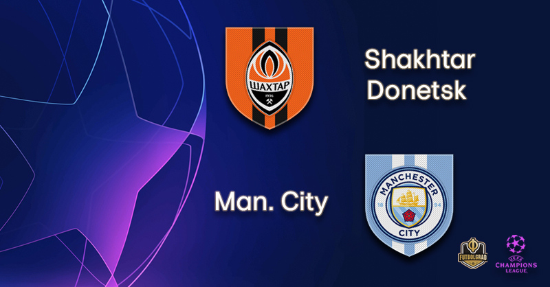 Shakhtar Donetsk vs Manchester City – Champions League – Preview Shakhtar Donetsk vs Manchester City – Champions League – Preview
